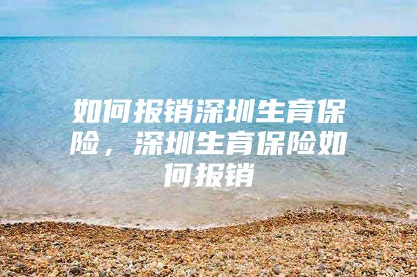 如何报销深圳生育保险，深圳生育保险如何报销