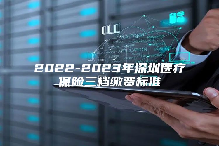 2022-2023年深圳医疗保险三档缴费标准