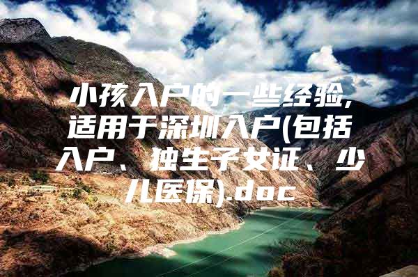 小孩入户的一些经验,适用于深圳入户(包括入户、独生子女证、少儿医保).doc