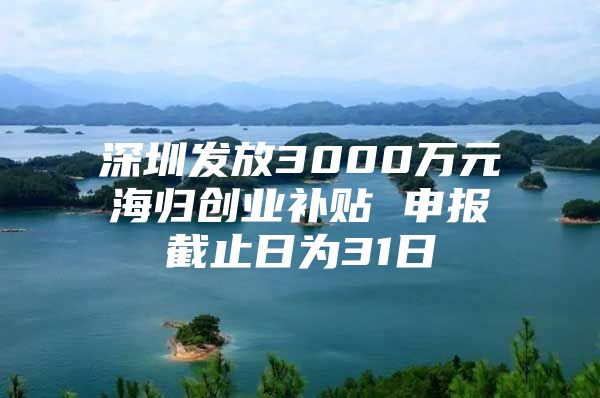 深圳发放3000万元海归创业补贴 申报截止日为31日