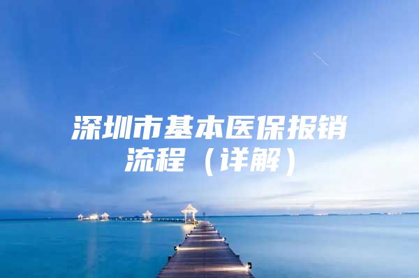 深圳市基本医保报销流程（详解）