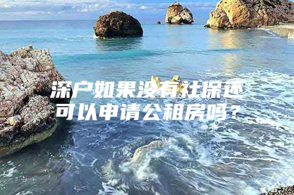 深户如果没有社保还可以申请公租房吗？