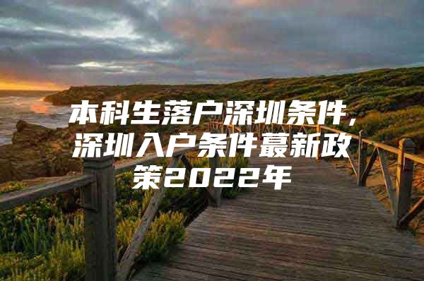 本科生落户深圳条件,深圳入户条件蕞新政策2022年