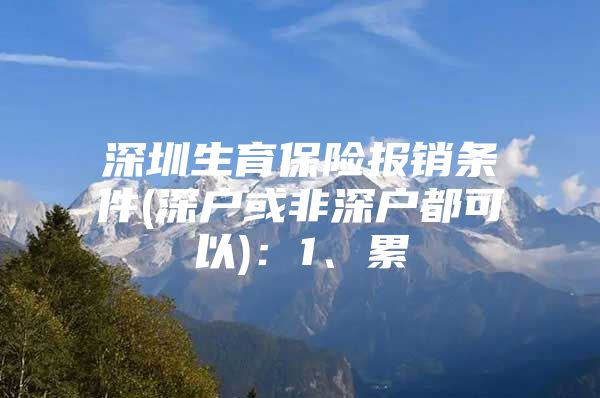 深圳生育保险报销条件(深户或非深户都可以)：1、累