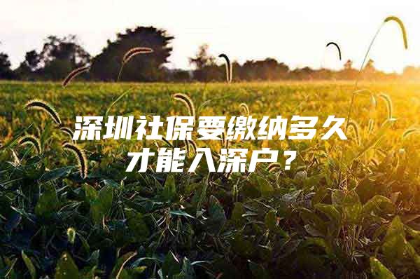 深圳社保要缴纳多久才能入深户？