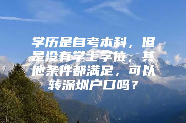 学历是自考本科，但是没有学士学位，其他条件都满足，可以转深圳户口吗？