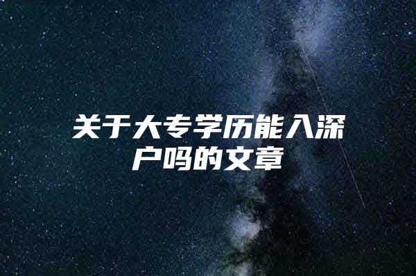 关于大专学历能入深户吗的文章