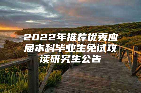 2022年推荐优秀应届本科毕业生免试攻读研究生公告