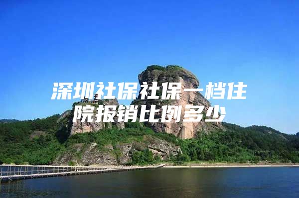 深圳社保社保一档住院报销比例多少