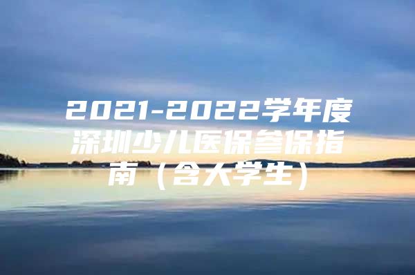 2021-2022学年度深圳少儿医保参保指南（含大学生）