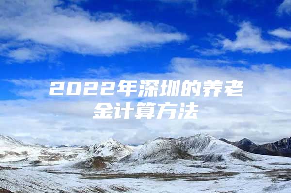 2022年深圳的养老金计算方法