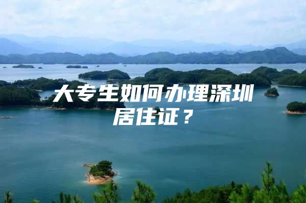 大专生如何办理深圳居住证？