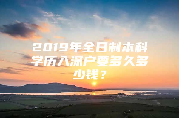 2019年全日制本科学历入深户要多久多少钱？