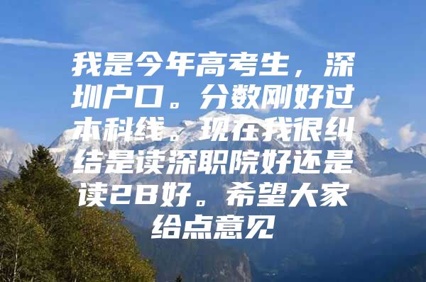 我是今年高考生，深圳户口。分数刚好过本科线。现在我很纠结是读深职院好还是读2B好。希望大家给点意见