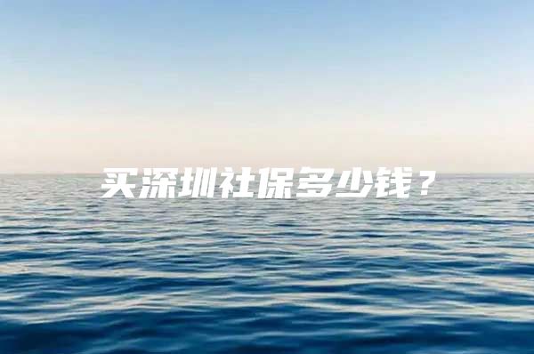 买深圳社保多少钱？