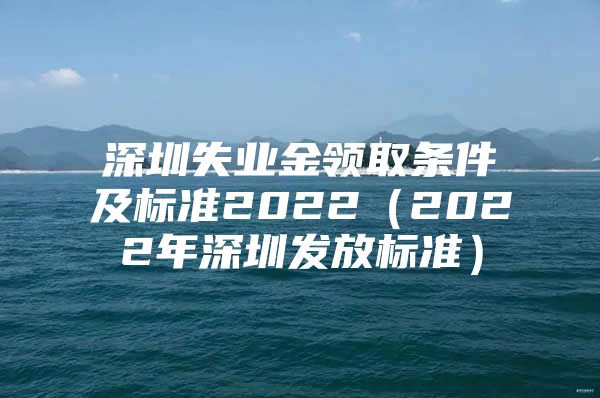 深圳失业金领取条件及标准2022（2022年深圳发放标准）