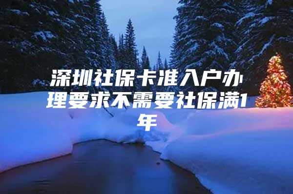 深圳社保卡准入户办理要求不需要社保满1年