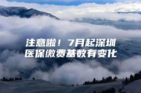 注意啦！7月起深圳医保缴费基数有变化