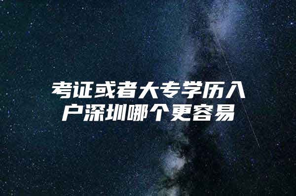 考证或者大专学历入户深圳哪个更容易