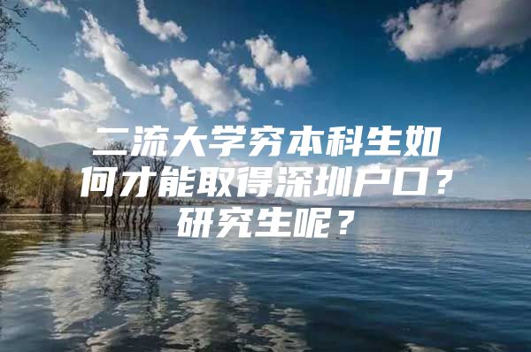 二流大学穷本科生如何才能取得深圳户口？研究生呢？