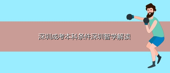 深圳成考本科条件深圳智学解读