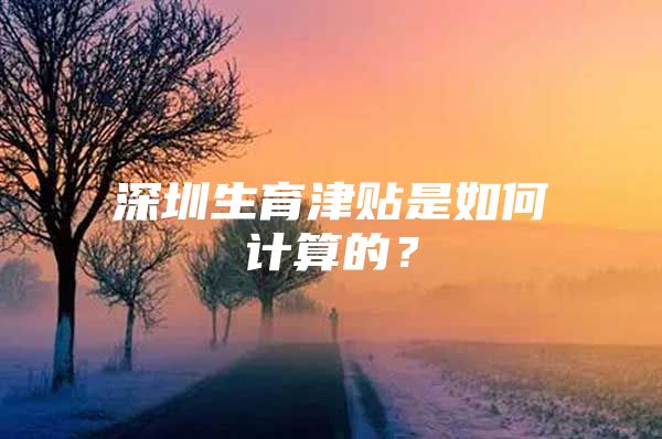 深圳生育津贴是如何计算的？