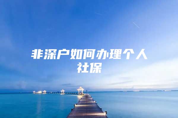 非深户如何办理个人社保