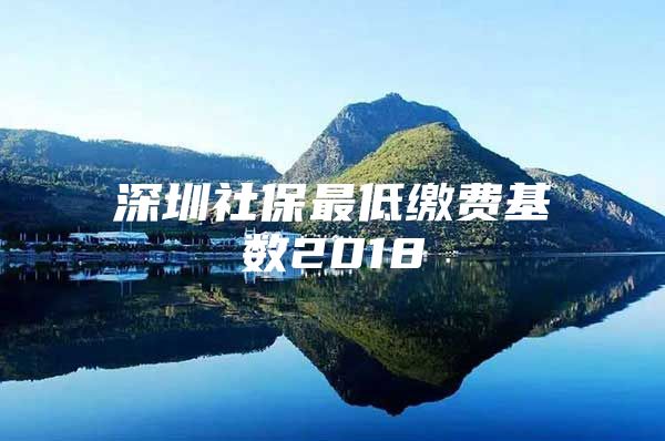 深圳社保最低缴费基数2018