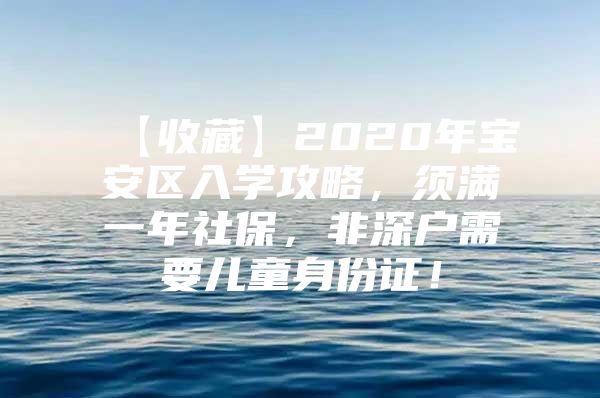 【收藏】2020年宝安区入学攻略，须满一年社保，非深户需要儿童身份证！