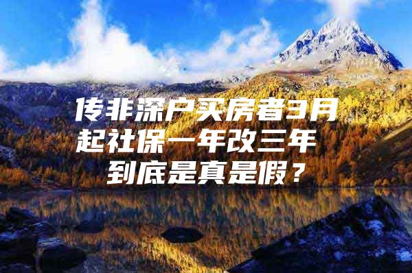 传非深户买房者3月起社保一年改三年 到底是真是假？