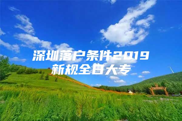 深圳落户条件2019新规全日大专