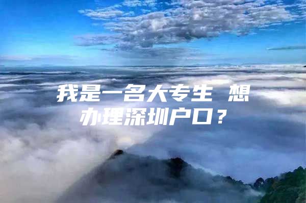 我是一名大专生 想办理深圳户口？